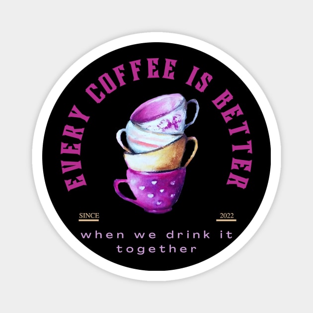 Every coffee is better when we drink it together design Magnet by Digital Mag Store